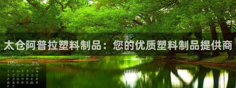 太陽(yáng)集團(tuán)城2017：太倉(cāng)阿普拉塑料制品：您的優(yōu)質(zhì)塑料制品提供