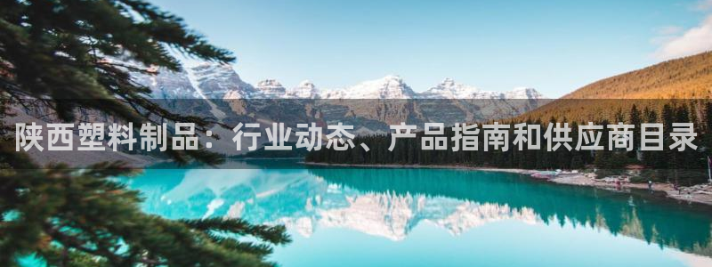 太陽集團注冊就送38：陜西塑料制品：行業(yè)動態(tài)、產(chǎn)品指南和供應