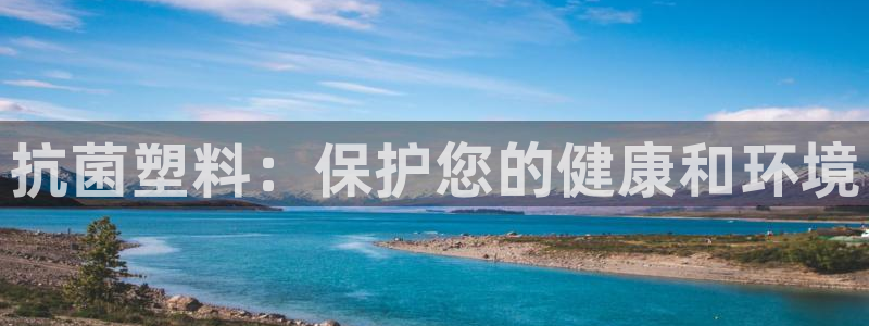 太陽(yáng)集團(tuán)洗米華菲律賓：抗菌塑料：保護(hù)您的健康和環(huán)境